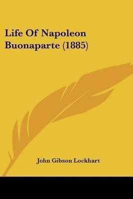 Life Of Napoleon Buonaparte (1885)(English, Paperback, Lockhart John Gibson)