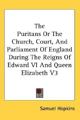 The Puritans Or The Church, Court, And Parliament Of England During The Reigns Of Edward VI And Queen Elizabeth V3(English, Paperback, Hopkins Samuel)