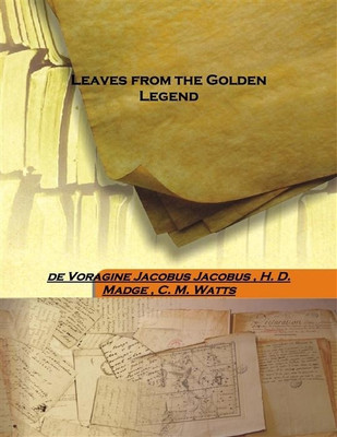 Leaves From The Golden Legend(English, Hardcover, C. M. Watts, H. D. Madge, de Voragine Jacobus Jacobus)
