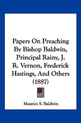 Papers On Preaching By Bishop Baldwin, Principal Rainy, J. R. Vernon, Frederick Hastings, And Others (1887)(English, Paperback, Baldwin Maurice S)