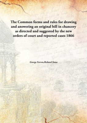 The Common Forms And Rules For Drawing And Answering An Original Bill In Chanceryas Directed And Suggested By The New Orders Of(English, Hardcover, George Farren,Richard Stone)