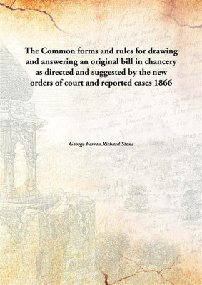 The Common Forms And Rules For Drawing And Answering An Original Bill In Chanceryas Directed And Suggested By The New Orders Of(English, Hardcover, George Farren,Richard Stone)