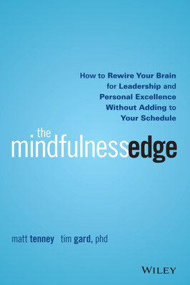The Mindfulness Edge: How to Rewire Your Brain for Leadership and Personal Excellence Without Adding to Your Schedule(English, Paperback, Tenney Matt PhD)