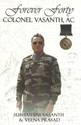 Forever Forty: Colonel Vasanth, Ashoka Chakra(English, Paperback, Veena Prasad, Subhashini Vasanth)