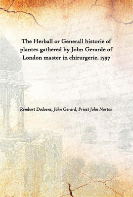 The Herball Or Generall Historie Of Plantes Gathered By John Gerarde Of London Master In Chirurgerie. 1597(English, Paperback, Rembert Dodoens, John Gerard, Priest John Norton)