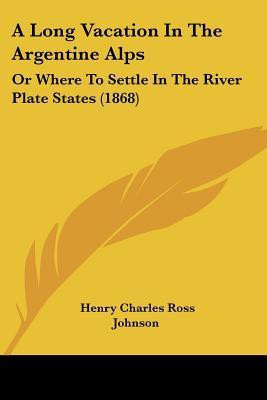 A Long Vacation In The Argentine Alps(English, Paperback, Johnson Henry Charles Ross)