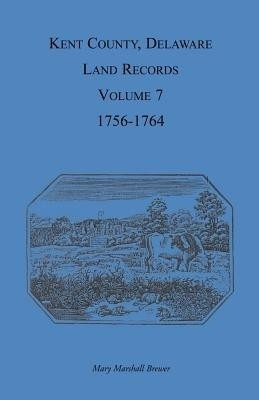 Kent County, Delaware Land Records, Volume 7(English, Paperback, Brewer Mary Marshal)