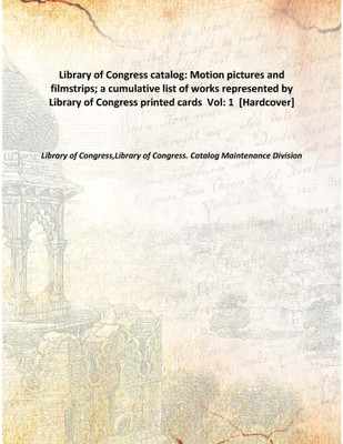 Library of Congress catalog: Motion pictures and filmstrips; a cumulative list of works represented by Library of Congress print(English, Hardcover, Library of Congress,Library of Congress. Catalog Maintenance Division)