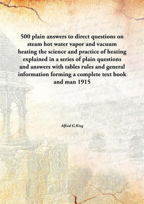 500 plain answers to direct questions on steam hot watervapor and vacuum heating the science and practice of heating explained i(English, Hardcover, Alfred G.King)
