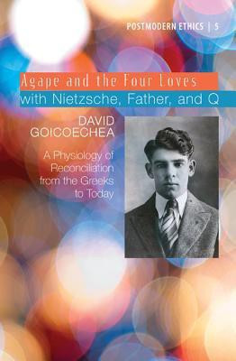 Agape and the Four Loves with Nietzsche, Father, and Q(English, Paperback, Goicoechea David)