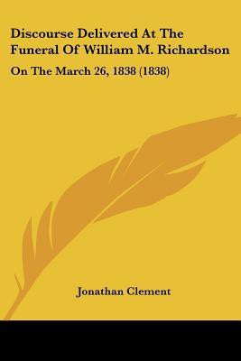 Discourse Delivered At The Funeral Of William M. Richardson(English, Paperback, Clement Jonathan)