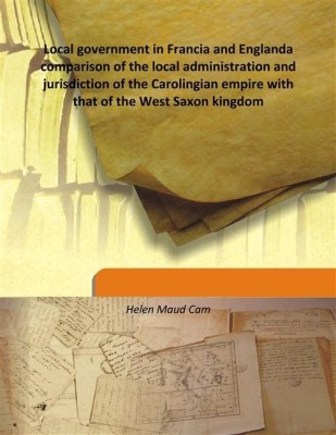 Local Government In Francia And Englanda Comparison Of The Local Administration And Jurisdiction Of The Carolingian Empire With(English, Hardcover, Helen Maud Cam)