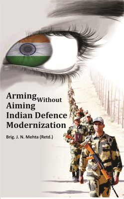 Arming Without Aiming Indian Defence Modernization(English, Hardcover, Brig. J. N. Mehta(Retd.))