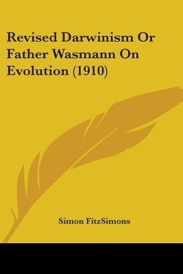 Revised Darwinism Or Father Wasmann On Evolution (1910)(English, Paperback, Fitzsimons Simon)