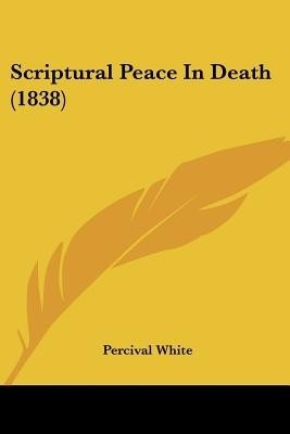 Scriptural Peace In Death (1838)(English, Paperback, Percival White)