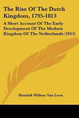 The Rise Of The Dutch Kingdom, 1795-1813(English, Paperback, Loon Hendrik Willem Van)