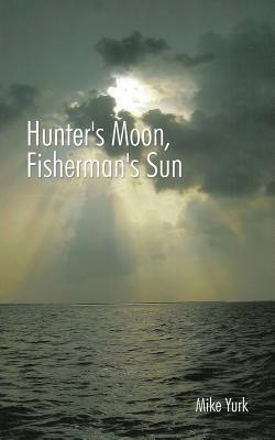 Hunter's Moon, Fisherman's Sun(English, Paperback, Yurk Mike)