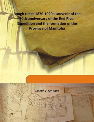 Rough times 1870-1920a souvenir of the 50th anniversary of the Red River Expedition and the formation of the Province of Manitob(English, Hardcover, Joseph F Tennant)