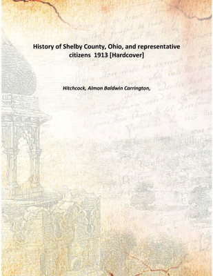 History of Shelby County, Ohio, and representative citizens 1913 [Hardcover](English, Hardcover, Hitchcock, Almon Baldwin Carrington,)