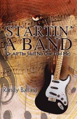 Startin' A Band (Or All The Stuff No One Told Me)(English, Paperback, Ballard Randy)