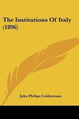 The Institutions Of Italy (1896)(English, Paperback, Coldstream John Philips)