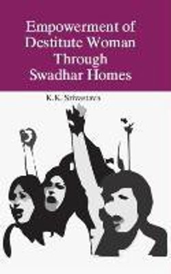 Empowerment of Destiute Women: Through Swadhar Homes[POD](English, Hardcover, Dr. K. K. Srivastava)
