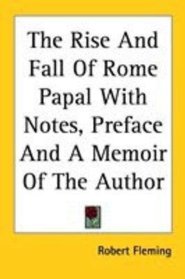 The Rise And Fall Of Rome Papal With Notes, Preface And A Memoir Of The Author(English, Paperback, Fleming Robert)