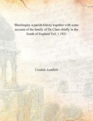 Blechingley a parish history together with some account of the family of De Clare chiefly in the South of England Vol: 1 1921 [H(English, Hardcover, Uvedale Lambert)