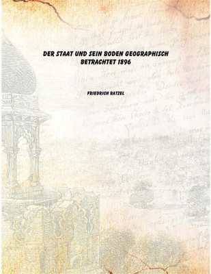 Der Staat und sein Boden geographisch betrachtet 1896(German, Paperback, Friedrich Ratzel)