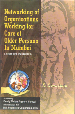 Networking of organisations working for care of older persons in Mumbai: Issues and implications 01 Edition 01 Edition(English, Paperback, S. Siva Raju)