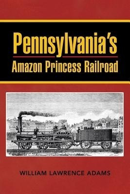 Pennsylvania's Amazon Princess Railroad(English, Paperback, Adams William Lawrence)
