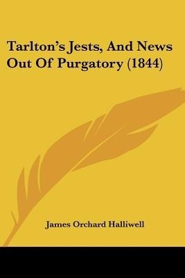 Tarlton's Jests, And News Out Of Purgatory (1844)(English, Paperback, Halliwell James Orchard)
