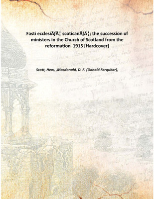 Fasti ecclesiÃƒÆ’Ã‚Â¦ scoticanÃƒÆ’Ã‚Â¦; the succession of ministers in the Church of Scotland from the reformation 1915 [Hardco(English, Hardcover, Scott, Hew, ,Macdonald, D. F. (Donald Farquhar),)