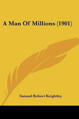 A Man Of Millions (1901)(English, Paperback, Keightley Samuel Robert Sir)