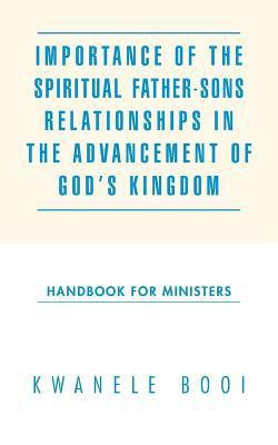 Importance of the Spiritual Father-Sons Relationships in the Advancement of God's Kingdom(English, Paperback, Booi Kwanele)