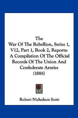 The War Of The Rebellion, Series 1, V12, Part 1, Book 2, Reports(English, Paperback, Scott Robert Nicholson)