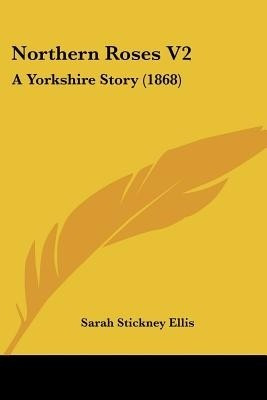 Northern Roses V2(English, Paperback, Ellis Sarah Stickney)