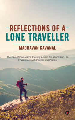 Reflections of a Lone Traveller  - The Tale of One Man's Journey across the World and His Encounters with People and Places(English, Paperback, Kavanal Madhavan)