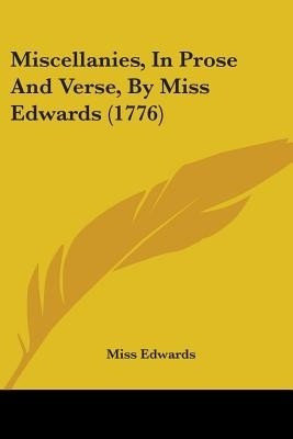 Miscellanies, In Prose And Verse, By Miss Edwards (1776)(English, Paperback, Edwards Miss)