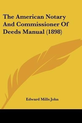 The American Notary And Commissioner Of Deeds Manual (1898)(English, Paperback, John Edward Mills)