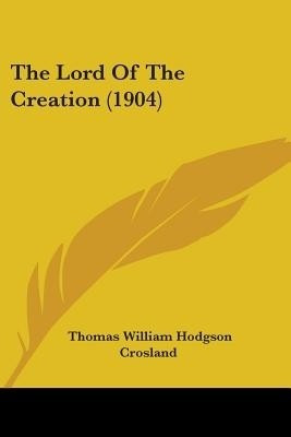 The Lord Of The Creation (1904)(English, Paperback, Crosland Thomas William Hodgson)