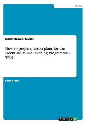 How to prepare lesson plans for the Licentiate Music Teaching Programme - T601(English, Paperback, Muller Mario Maxwell)