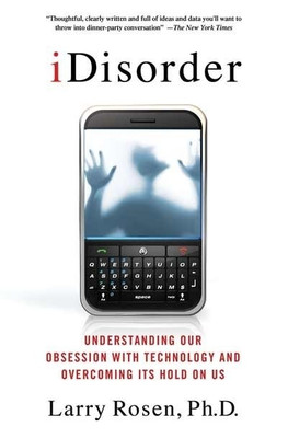 iDisorder  - Understanding Our Obsession with Technology and Overcoming its Hold on Us(English, Paperback, Larry D. Rosen)
