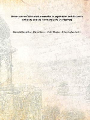 The Recovery Of Jerusalem A Narrative Of Exploration And Discovery In The City And The Holy Land 1871(English, Hardcover, Charles William Wilson , Charles Warren , Walter Morrison , Arthur Penrhyn Stanley)