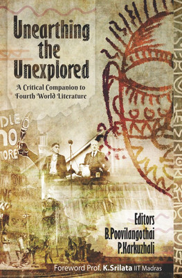 Unearthing the Unexplored:
A Critical Companion to Fourth World Literature(English, Hardcover, B. Poovilangothai, P. Karkuzhali

Foreword by
Prof. K. Srilata
IIT Madras)