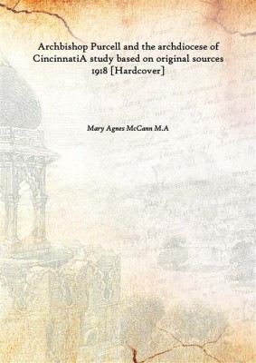 Archbishop Purcell And The Archdiocese Of Cincinnatia Study Based On Original Sources 1918(English, Hardcover, Mary Agnes Mccann M.A)