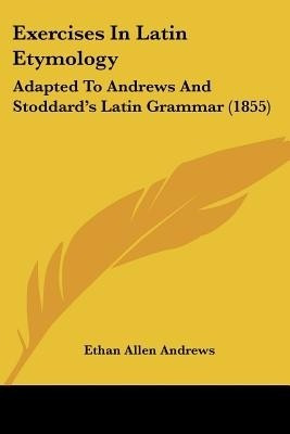Exercises In Latin Etymology(English, Paperback, Andrews Ethan Allen)