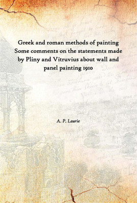 Greek And Roman Methods Of Painting Some Comments On The Statements Made By Pliny And Vitruvius About Wall And Panel Painting 19(English, Hardcover, A. P. Laurie)
