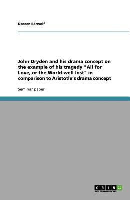John Dryden and his drama concept on the example of his tragedy All for Love, or the World well lost in comparison to Aristotle's drama concept(English, Paperback, Barwolf Doreen) John Dryden and his drama concept on the example of his tragedy All for Love, or the World well lost in comparison to Aristotle's drama concept(English, Paperback, Barwolf Doreen)