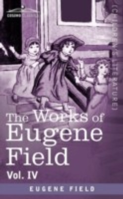 The Works of Eugene Field Vol. IV(English, Paperback, Field Eugene)